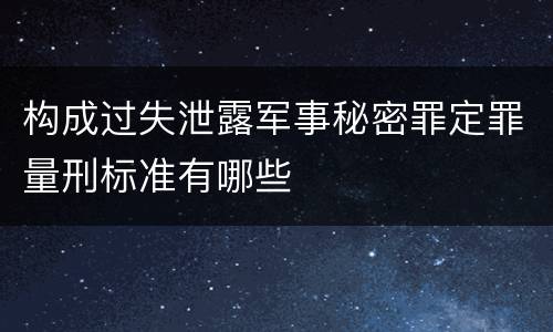 构成过失泄露军事秘密罪定罪量刑标准有哪些