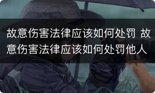故意伤害法律应该如何处罚 故意伤害法律应该如何处罚他人