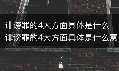 诽谤罪的4大方面具体是什么 诽谤罪的4大方面具体是什么意思