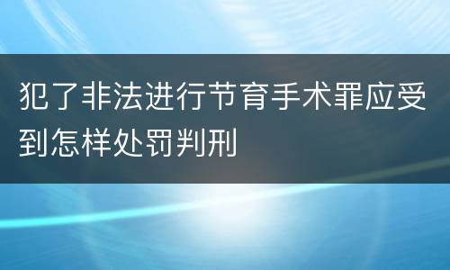 犯了非法进行节育手术罪应受到怎样处罚判刑