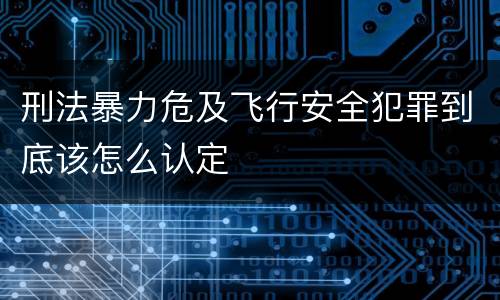 刑法暴力危及飞行安全犯罪到底该怎么认定