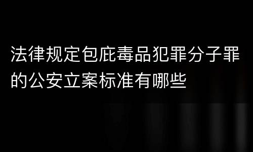 法律规定包庇毒品犯罪分子罪的公安立案标准有哪些