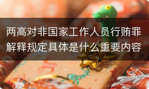 两高对非国家工作人员行贿罪解释规定具体是什么重要内容