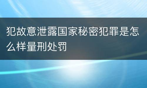 犯故意泄露国家秘密犯罪是怎么样量刑处罚