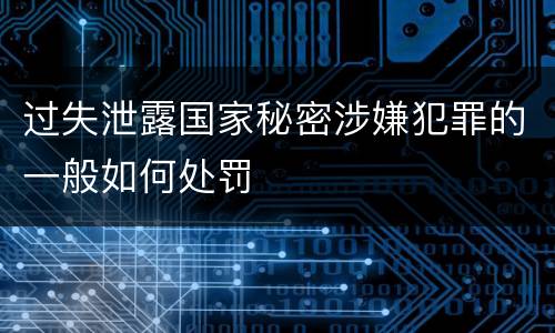 过失泄露国家秘密涉嫌犯罪的一般如何处罚