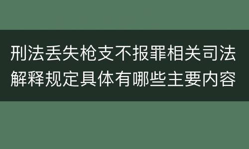 刑法丢失枪支不报罪相关司法解释规定具体有哪些主要内容