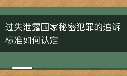 过失泄露国家秘密犯罪的追诉标准如何认定