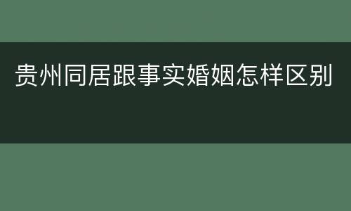 贵州同居跟事实婚姻怎样区别