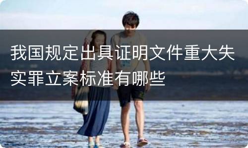我国规定出具证明文件重大失实罪立案标准有哪些