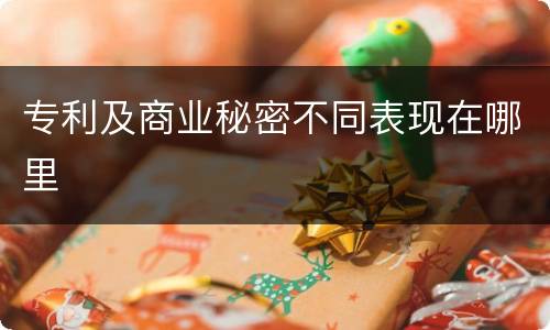 专利及商业秘密不同表现在哪里