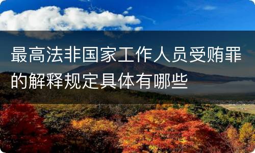 最高法非国家工作人员受贿罪的解释规定具体有哪些