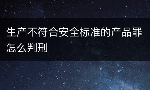 生产不符合安全标准的产品罪怎么判刑