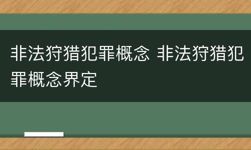 非法狩猎犯罪概念 非法狩猎犯罪概念界定