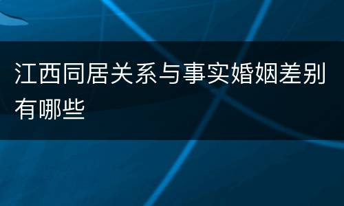 江西同居关系与事实婚姻差别有哪些