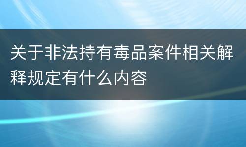 关于非法持有毒品案件相关解释规定有什么内容