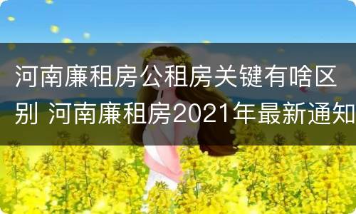 河南廉租房公租房关键有啥区别 河南廉租房2021年最新通知