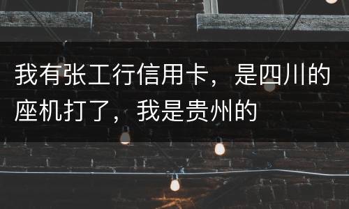 我有张工行信用卡，是四川的座机打了，我是贵州的