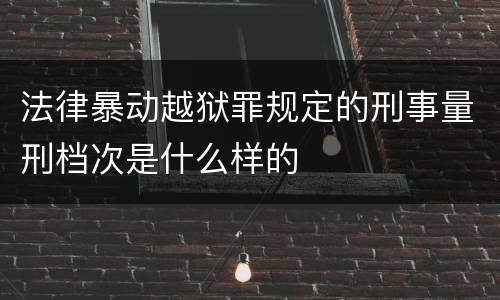 法律暴动越狱罪规定的刑事量刑档次是什么样的