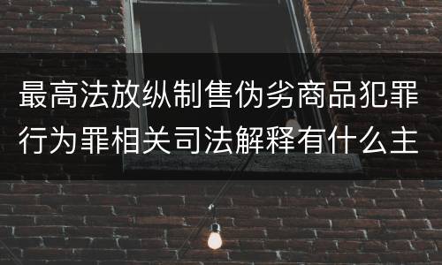 最高法放纵制售伪劣商品犯罪行为罪相关司法解释有什么主要内容