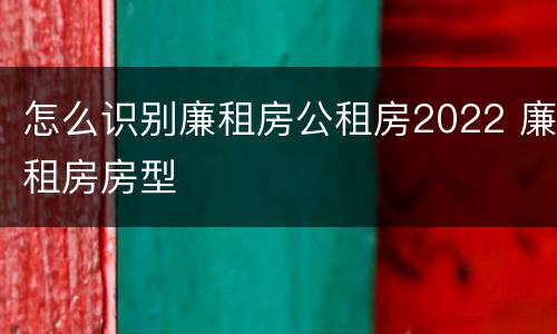 怎么识别廉租房公租房2022 廉租房房型