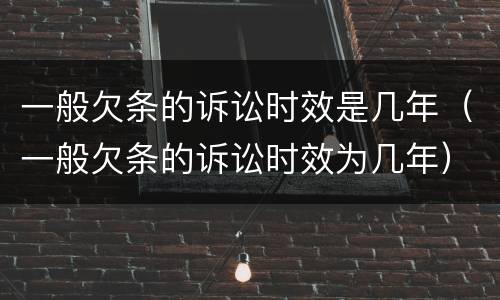 一般欠条的诉讼时效是几年（一般欠条的诉讼时效为几年）