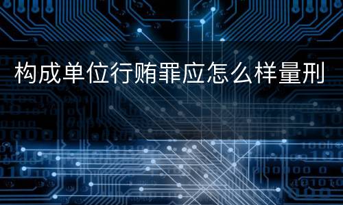 构成单位行贿罪应怎么样量刑