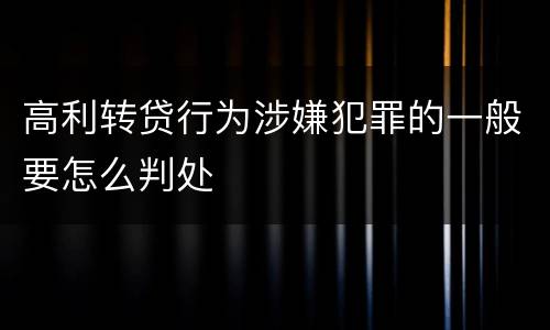 高利转贷行为涉嫌犯罪的一般要怎么判处