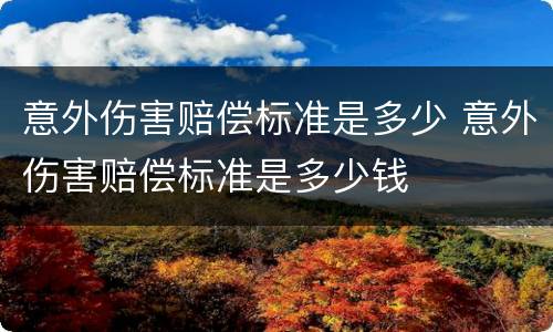 意外伤害赔偿标准是多少 意外伤害赔偿标准是多少钱