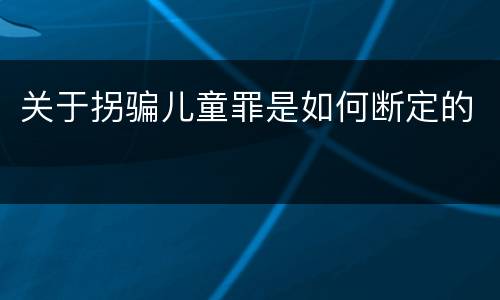 关于拐骗儿童罪是如何断定的