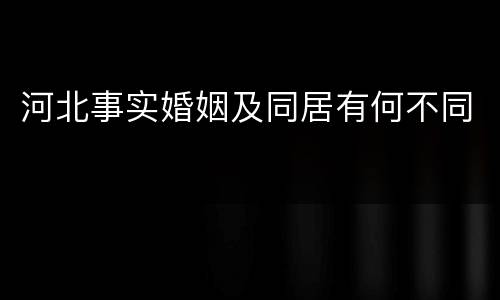 河北事实婚姻及同居有何不同