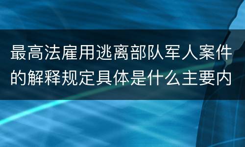 最高法雇用逃离部队军人案件的解释规定具体是什么主要内容