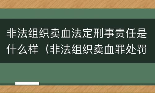 非法组织卖血法定刑事责任是什么样（非法组织卖血罪处罚多少钱）