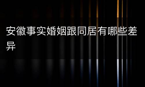 安徽事实婚姻跟同居有哪些差异
