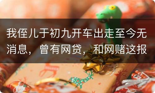 我侄儿于初九开车出走至今无消息，曾有网贷，和网赌这报警警方会接警吗
