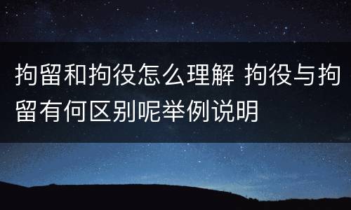 拘留和拘役怎么理解 拘役与拘留有何区别呢举例说明