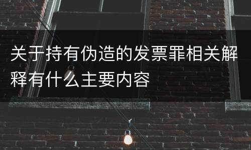 关于持有伪造的发票罪相关解释有什么主要内容
