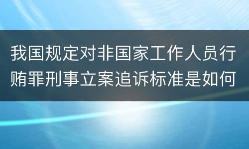我国规定对非国家工作人员行贿罪刑事立案追诉标准是如何规定