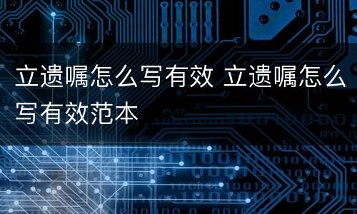 立遗嘱怎么写有效 立遗嘱怎么写有效范本