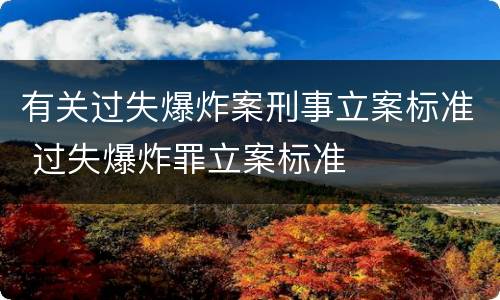 有关过失爆炸案刑事立案标准 过失爆炸罪立案标准