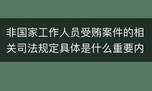 非国家工作人员受贿案件的相关司法规定具体是什么重要内容