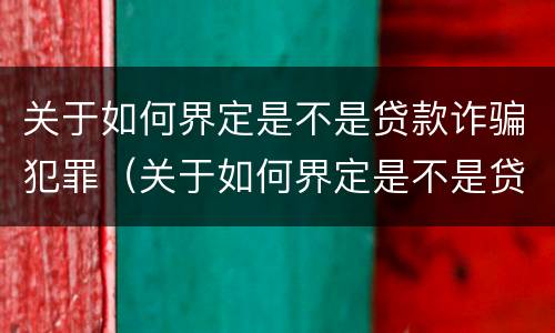 关于如何界定是不是贷款诈骗犯罪（关于如何界定是不是贷款诈骗犯罪的规定）