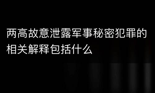 两高故意泄露军事秘密犯罪的相关解释包括什么
