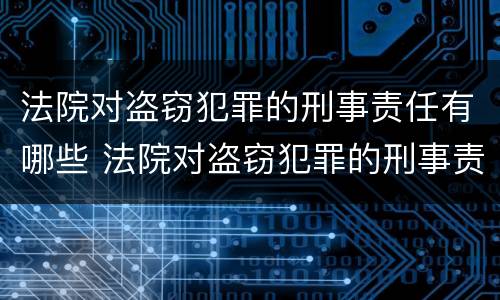 法院对盗窃犯罪的刑事责任有哪些 法院对盗窃犯罪的刑事责任有哪些规定
