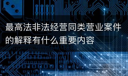 最高法非法经营同类营业案件的解释有什么重要内容