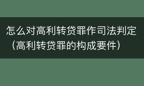 怎么对高利转贷罪作司法判定（高利转贷罪的构成要件）
