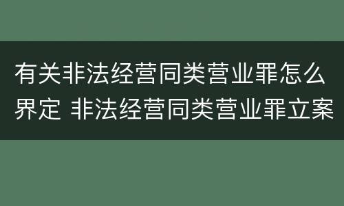 有关非法经营同类营业罪怎么界定 非法经营同类营业罪立案标准
