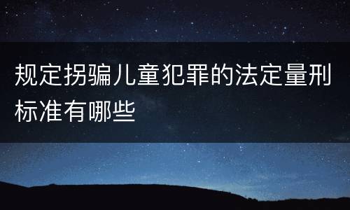 规定拐骗儿童犯罪的法定量刑标准有哪些