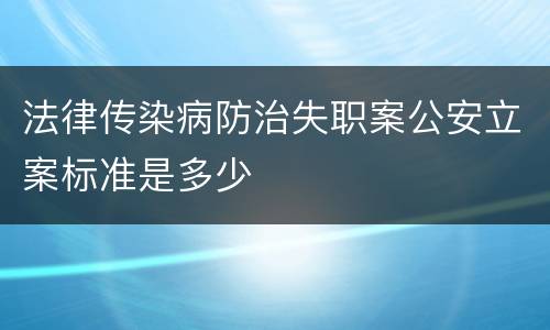 法律传染病防治失职案公安立案标准是多少