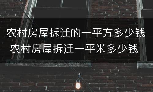 农村房屋拆迁的一平方多少钱 农村房屋拆迁一平米多少钱