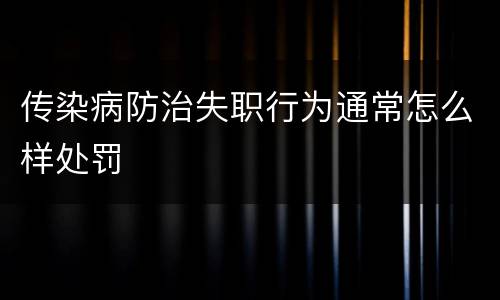 传染病防治失职行为通常怎么样处罚